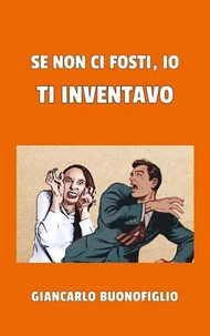 Se non ci fosti, io ti inventavo