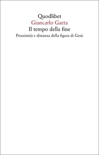 Giancarlo Gaeta - Il tempo della fine - Prossimità e distanza della figura di Gesù.