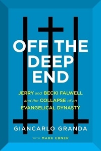 Giancarlo Granda et Mark Ebner - Off the Deep End - Jerry and Becki Falwell and the Collapse of an Evangelical Dynasty.