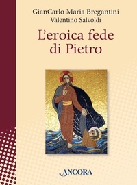 GianCarlo Maria Bregantini et Valentino Salvoldi - L'eroica fede di Pietro.