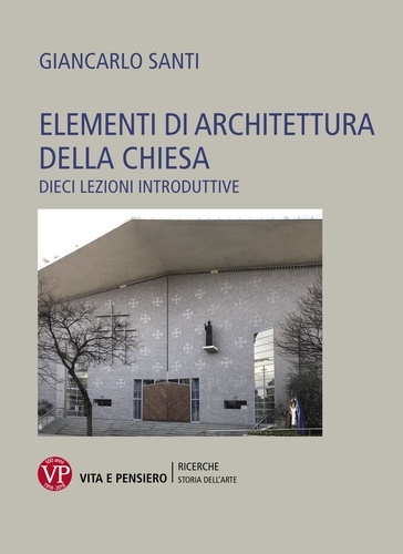Giancarlo Santi - Elementi di architettura della chiesa - Dieci lezioni introduttive.