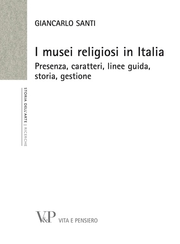 Giancarlo Santi - I musei religiosi in Italia. Presenza, caratteri, linee guida, storia, gestione.