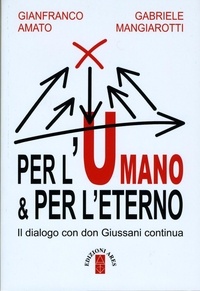 Gianfranco Amato et Gabriele Mangiarotti - Per l'umano &amp; per l'eterno. Il dialogo con don Giussani continua.