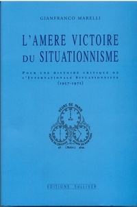 Gianfranco Marelli - L'amère victoire du situationnisme - Pour une histoire critique de l'Internationale situationniste, 1957-1972.