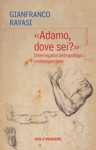 Gianfranco Ravasi - «Adamo, dove sei?» - Interrogativi antropologici contemporanei.