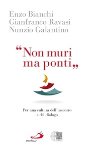 Gianfranco Ravasi et Enzo Bianchi - "Non muri ma ponti" - Per una cultura dell'incontro e del dialogo.