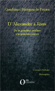 Gianfranco Stroppini de Focara - D'Alexandre à Jésus - De la grandeur profane à la grandeur sacrée.