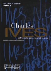 Gianfranco Vinay - Charles Ives et l'utopie sonore américaine.
