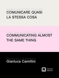 Gianluca Camillini - Comunicare quasi la stessa cosa / Communicating almost the same thing - Appunti di progettazione grafica e narrazione visiva / Notes on graphic design and visual storytelling.