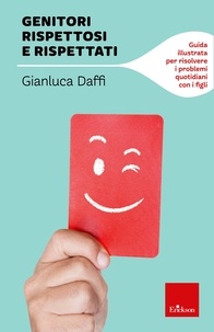 Gianluca Daffi - Genitori rispettosi e rispettati - Guida illustrata per risolvere i problemi quotidiani con i figli.