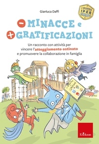 Gianluca Daffi - Meno minacce e più gratificazioni - Un racconto con attività per vincere l'atteggiamento ostinato e promuovere la collaborazione in famiglia.