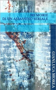  Gianluca Morea - Memorie di un assassino seriale.