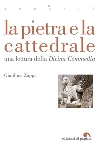 Gianluca Zappa - La pietra e la cattedrale - Una lettura della «Divina Commedia».