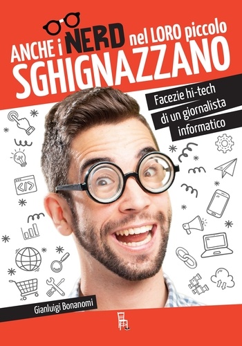 Gianluigi Bonanomi - Anche i nerd nel loro piccolo sghignazzano - Facezie hi-tech di un giornalista informatico.