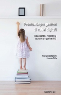 Gianluigi Bonanomi et Fiorenzo Pilla - Prontuario per genitori di nativi digitali - 100 domande e risposte su tecnologia e genitorialità.