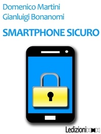 Gianluigi Bonanomi et Domenico Martini - Smartphone sicuro.