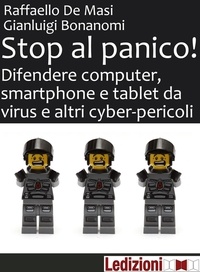 Gianluigi Bonanomi et Raffaello De Masi - Stop al panico! Difendere computer, smartphone e tablet da virus e altri cyber-pericoli.