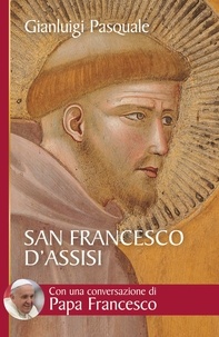 Gianluigi Pasquale - San Francesco d'Assisi. All'aurora di una esistenza gioiosa.