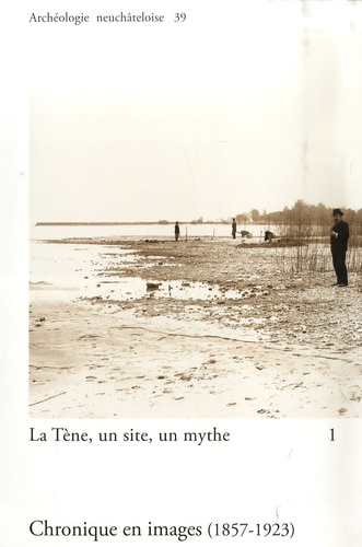 Gianna Reginelli Servais - La Tène, un site, un mythe - Tome 1, Chronique en images (1857-1923).
