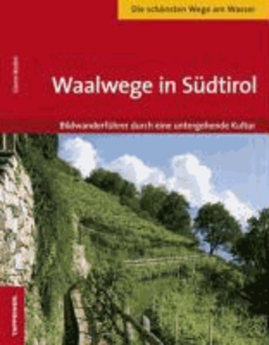 Gianni Bodini - Waalwege in Südtirol - Bildwanderführer durch eine untergehende Kultur.