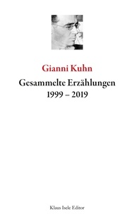 Gianni Kuhn - Gesammelte Erzählungen 1999-2019.
