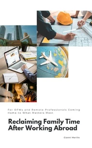 Reclaiming Family Time After Working Abroad:  For OFWs and Remote Professionals Coming Home to What Matters Most