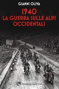 Gianni Oliva - 1940 La guerra sulle Alpi occidentali.