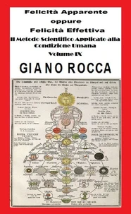 Felicità Apparente e Felicità Effettiva  - Il Metodo Scientifico Applicato alla Condizione Umana - Volume IX