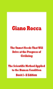 The Unmet Needs That Will Drive at the Progress of Civilizing  The Scientific Method Applied to the Human Condition Book I - II Edition