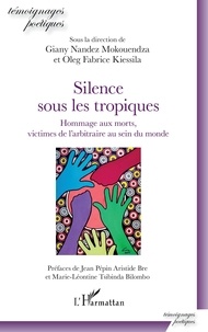 Giany Nandez Mokouendza et Oleg Fabrice Kiessila - Silence sous les tropiques - Hommage aux morts, victimes de l'arbitraire au sein du monde.