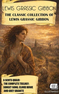 The Classic Collection of Lewis Grassic Gibbon: A Scots Quair — The Complete Trilogy. Illustrated