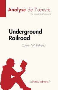 Gibbons Cassandra - Underground Railroad de Colson Whitehead (Analyse de l'oeuvre) - Résumé complet et analyse détaillée de l'oeuvre.