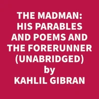 The Madman: His Parables And Poems And The Forerunner: His Parables And Poems (Unabridged)
