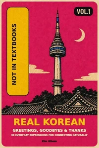 Real Korean: Expressions Textbooks Don't Teach: Greetings, Goodbyes & Thanks