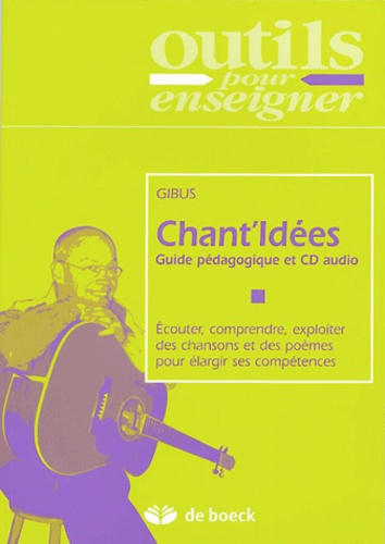  Gibus - Chant'Idées - Guide pédagogique et CD audio, Ecouter, comprendre, exploiter des chansons et des poèmes pour élargir ses compétences. 1 CD audio