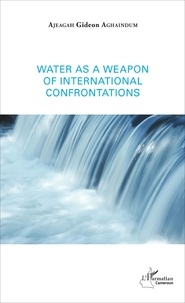 Gideon Aghaindum Ajeagah - Water as a weapon of international confrontations.