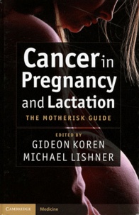 Gideon Koren et Michael Lishner - Cancer in Pregnancy and Lactation : The Motherisk Guide.