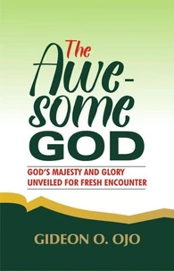 THE AWESOME GOD: - God's Majesty And Glory Unveiled For Fresh Encounter