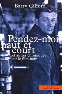"Pendez-moi haut et court" et autres chroniques sur le film noir