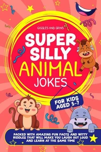 Super Silly Animal Jokes For Kids Aged 5-7: Packed With Amazing Fun Facts and Witty Riddles That Will Make You Laugh Out Loud and Learn at the Same Time