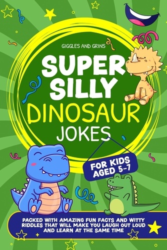  Giggles and Grins - Super Silly Dinosaur Jokes For Kids Aged 5-7:Packed With Amazing Fun Facts and Witty Riddles That Will Make You Laugh out Loud and Learn at the Same Time - Super Silly Jokes For Kids 5-7.