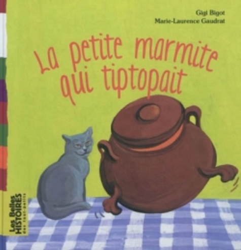 Gigi Bigot et Marie-Laurence Gaudrat - La petite marmite qui tiptopait.