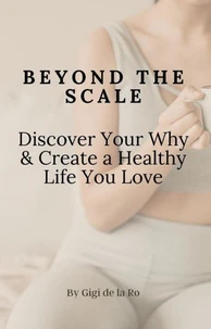 Beyond the Scale: Discover Your Why &amp; Create a Healthy Life You Love