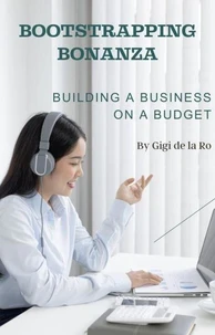 Bootstrapping Bonanza: Building a Business on a Budget