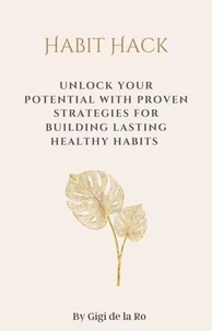 Habit Hack: Unlock Your Potential with Proven Strategies for Building Lasting Healthy Habits