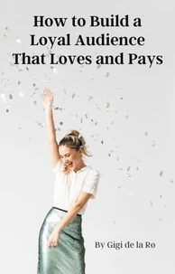 How to Build a Loyal Audience That Loves and Pays