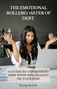 The Emotional Rollercoaster of Debt: A Guide to Conquering Debt with Psychology on Your Side