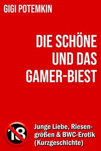 Die Schöne und das Gamer-Biest: Junge Liebe, Riesengrößen und BWC-Erotik (Kurzgeschichte)