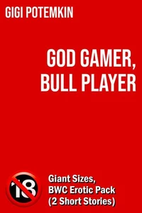 God Gamer, Bull Player: Giant Sizes, BWC Erotic Pack (2 Short Stories)