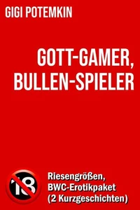 Gott-Gamer, Bullen-Spieler: Riesengrößen, BWC-Erotikpaket (2 Kurzgeschichten)